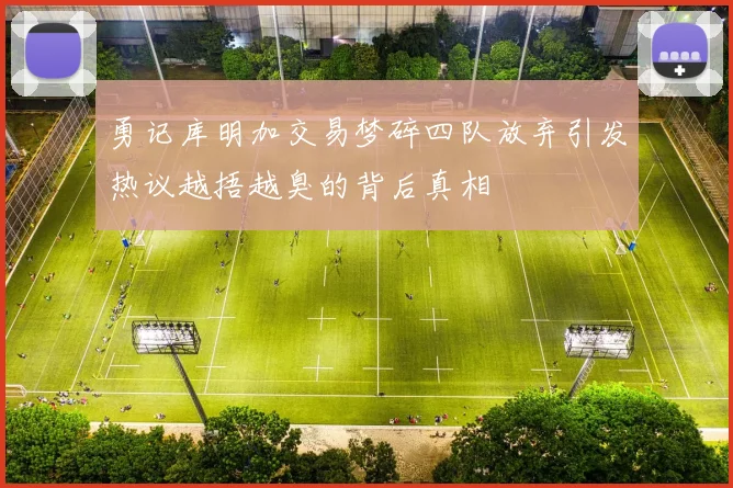 勇记库明加交易梦碎四队放弃引发热议越捂越臭的背后真相